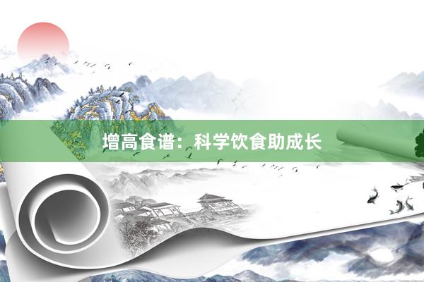 增高食谱：科学饮食助成长